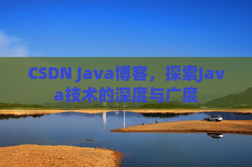 CSDN Java博客，探索Java技术的深度与广度